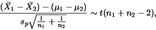 \begin{displaymath}\frac{(\bar{X_1}-\bar{X_2})-(\mu_1-\mu_2)}
{s_p \sqrt{\frac{1}{n_1}+\frac{1}{n_2}}} \sim t(n_1+n_2-2),\end{displaymath}