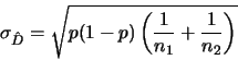 \begin{displaymath}\sigma_{\hat
D}=\sqrt{p(1-p)\left(\frac{1}{n_1}+\frac{1}{n_2}\right)}\end{displaymath}