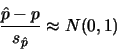 \begin{displaymath}\frac{\hat p -p}{s_{\hat p}}\approx N(0,1)\end{displaymath}